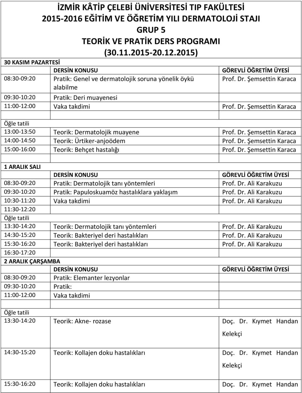 Şemsettin Karaca 09:30-10:20 Pratik: Deri muayenesi 13:00-13:50 Teorik: Dermatolojik muayene Prof. Dr. Şemsettin Karaca 14:00-14:50 Teorik: Ürtiker-anjoödem Prof. Dr. Şemsettin Karaca 15:00-16:00 Teorik: Behçet hastalığı Prof.