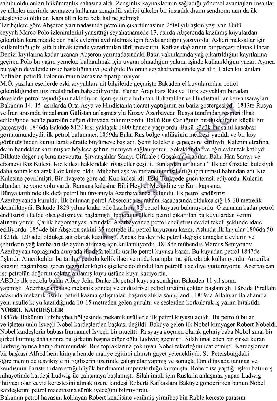 Kara altın kara bela haline gelmişti. Tarihçilere göre Abşeron yarımadasında petrolün çıkartılmasının 2500 yılı aşkın yaşı var. Ünlü seyyah Marco Polo izlenimlerini yansıttığı seyahatnamede 13.