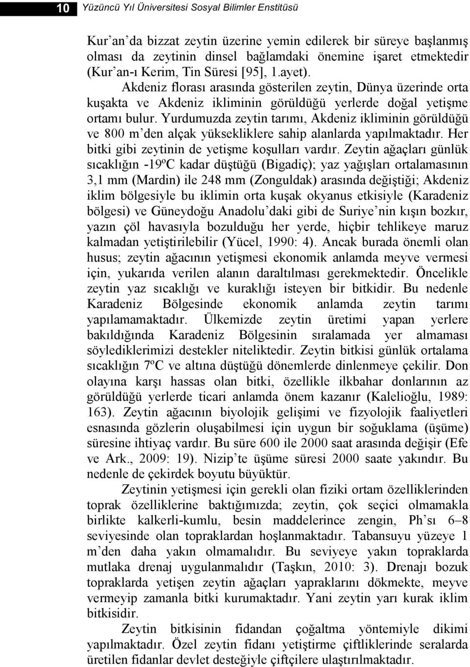 Yurdumuzda zeytin tarımı, Akdeniz ikliminin görüldüğü ve 800 m den alçak yüksekliklere sahip alanlarda yapılmaktadır. Her bitki gibi zeytinin de yetiģme koģulları vardır.