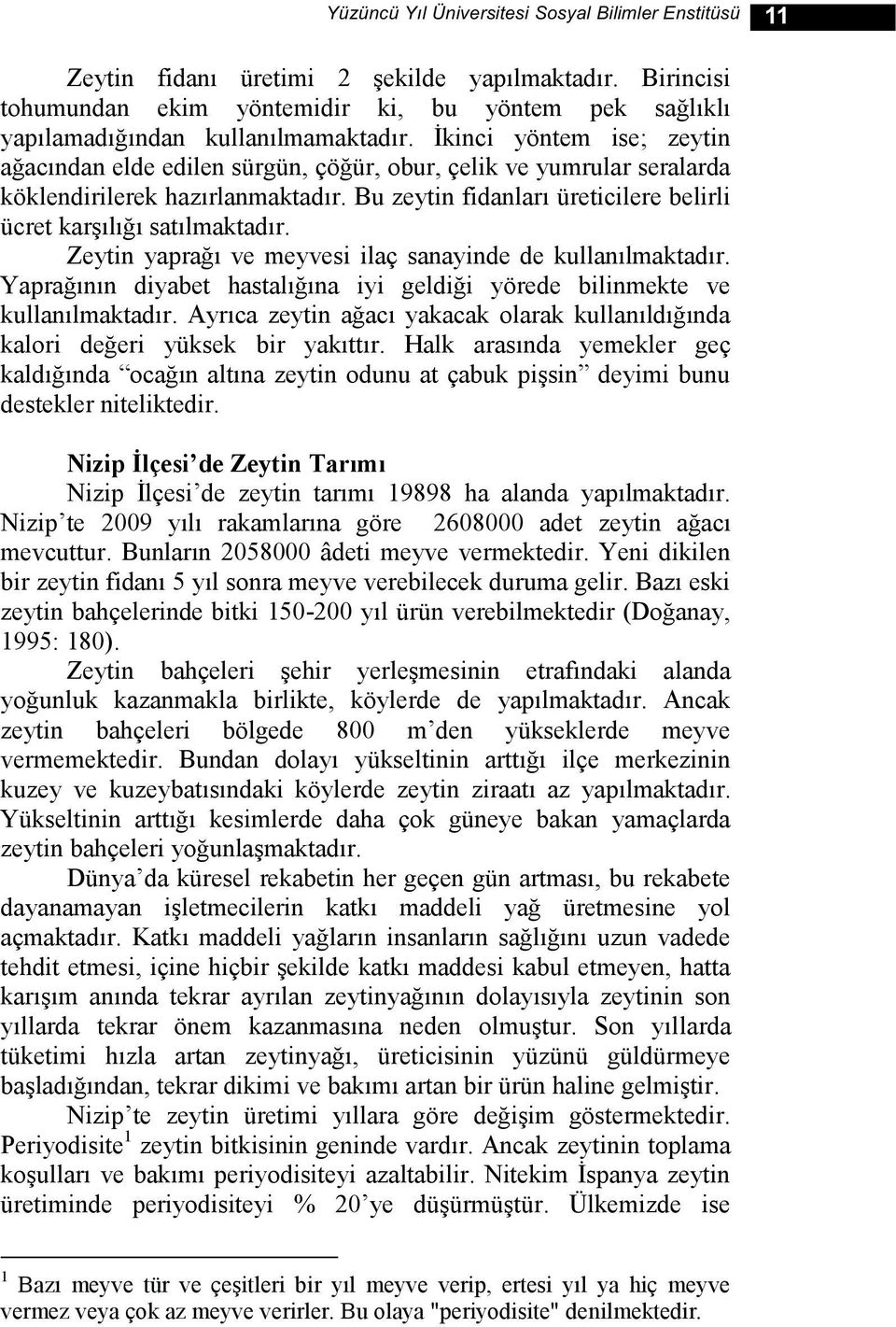 Ġkinci yöntem ise; zeytin ağacından elde edilen sürgün, çöğür, obur, çelik ve yumrular seralarda köklendirilerek hazırlanmaktadır.