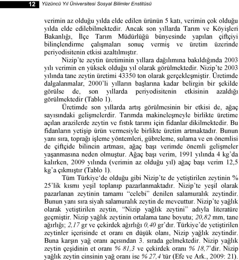 Nizip te zeytin üretiminin yıllara dağılımına bakıldığında 2003 yılı verimin en yüksek olduğu yıl olarak görülmektedir. Nizip te 2003 yılında tane zeytin üretimi 43350 ton olarak gerçekleģmiģtir.