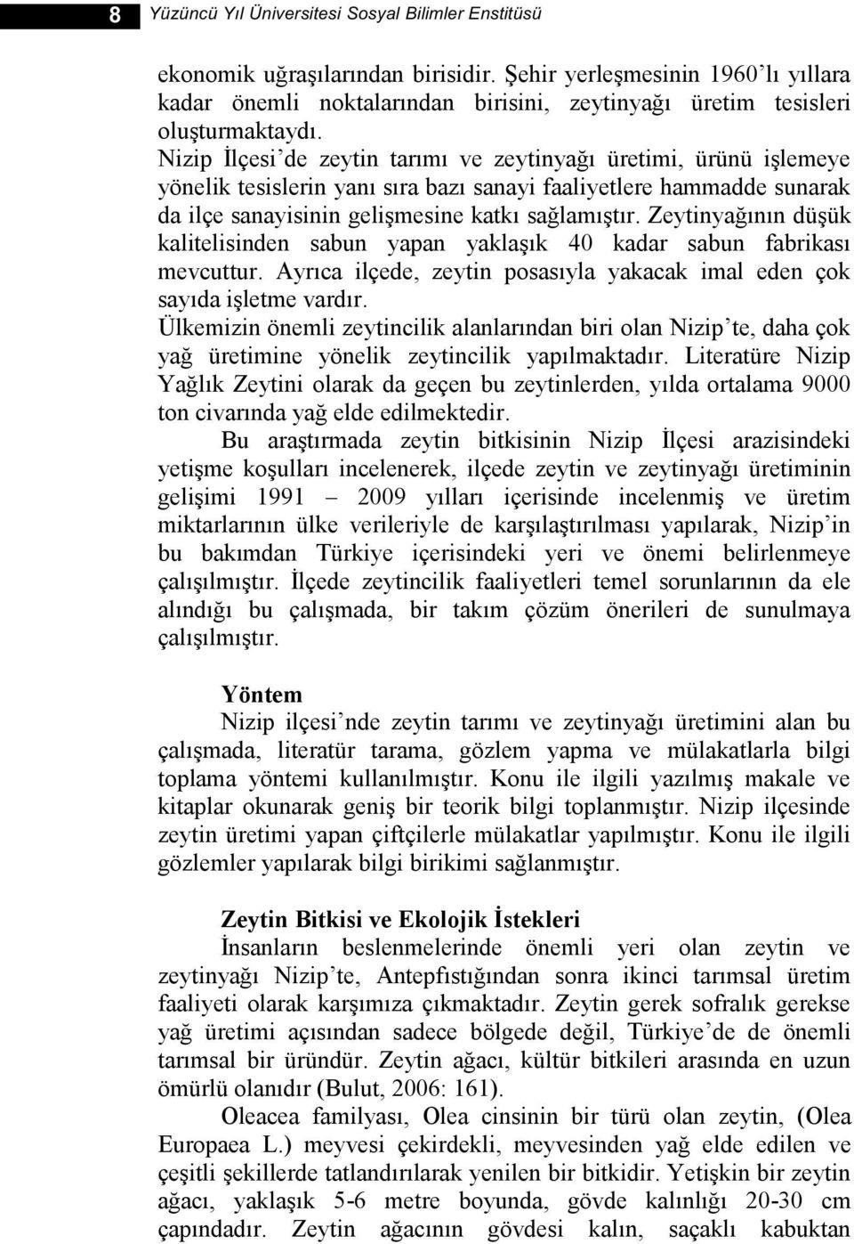 Nizip Ġlçesi de zeytin tarımı ve zeytinyağı üretimi, ürünü iģlemeye yönelik tesislerin yanı sıra bazı sanayi faaliyetlere hammadde sunarak da ilçe sanayisinin geliģmesine katkı sağlamıģtır.