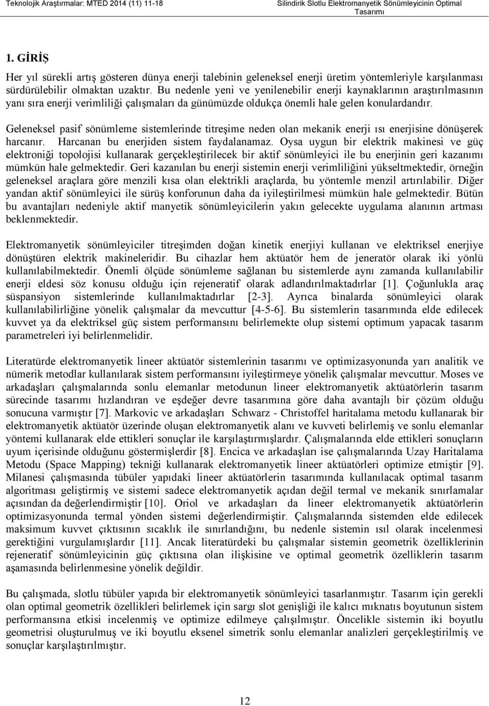 Bu nedenle yeni ve yenilenebilir enerji kaynaklarının araştırılmasının yanı sıra enerji verimliliği çalışmaları da günümüzde oldukça önemli hale gelen konulardandır.