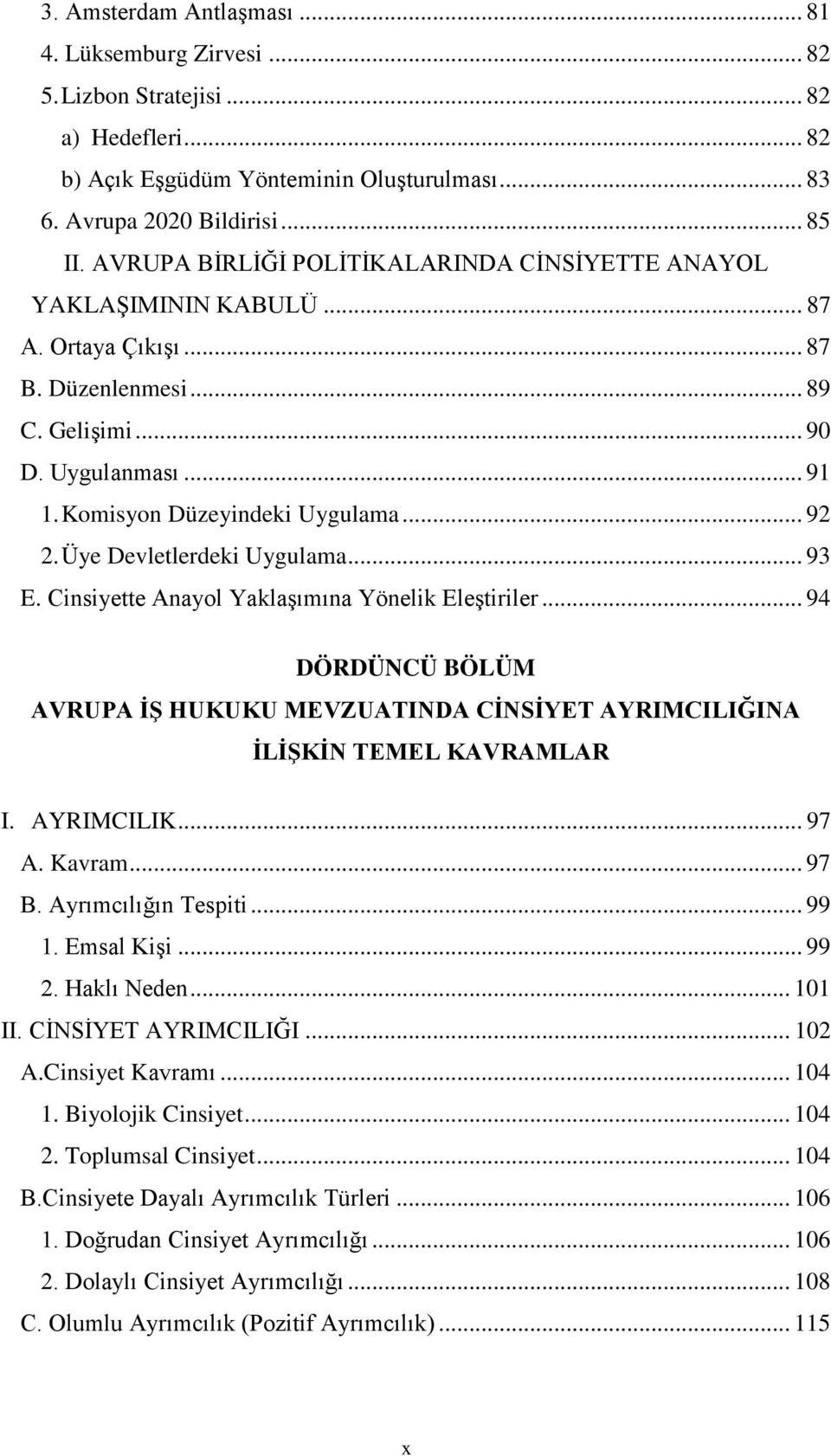 Üye Devletlerdeki Uygulama... 93 E. Cinsiyette Anayol Yaklaşımına Yönelik Eleştiriler... 94 DÖRDÜNCÜ BÖLÜM AVRUPA İŞ HUKUKU MEVZUATINDA CİNSİYET AYRIMCILIĞINA İLİŞKİN TEMEL KAVRAMLAR I. AYRIMCILIK.