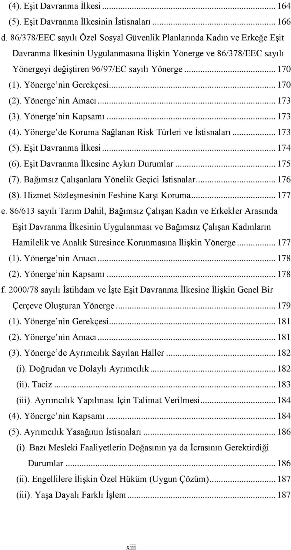 Yönerge nin Gerekçesi... 170 (2). Yönerge nin Amacı... 173 (3). Yönerge nin Kapsamı... 173 (4). Yönerge de Koruma Sağlanan Risk Türleri ve İstisnaları... 173 (5). Eşit Davranma İlkesi... 174 (6).