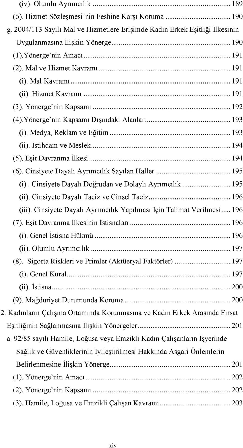 .. 193 (i). Medya, Reklam ve Eğitim... 193 (ii). İstihdam ve Meslek... 194 (5). Eşit Davranma İlkesi... 194 (6). Cinsiyete Dayalı Ayrımcılık Sayılan Haller... 195 (i).