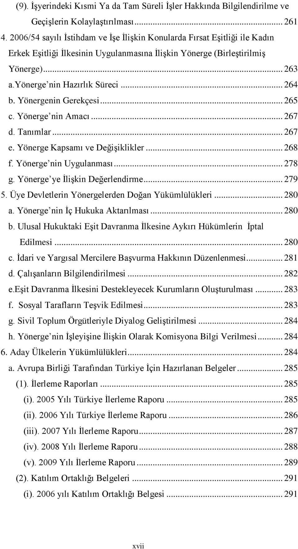 Yönergenin Gerekçesi... 265 c. Yönerge nin Amacı... 267 d. Tanımlar... 267 e. Yönerge Kapsamı ve Değişiklikler... 268 f. Yönerge nin Uygulanması... 278 g. Yönerge ye İlişkin Değerlendirme... 279 5.