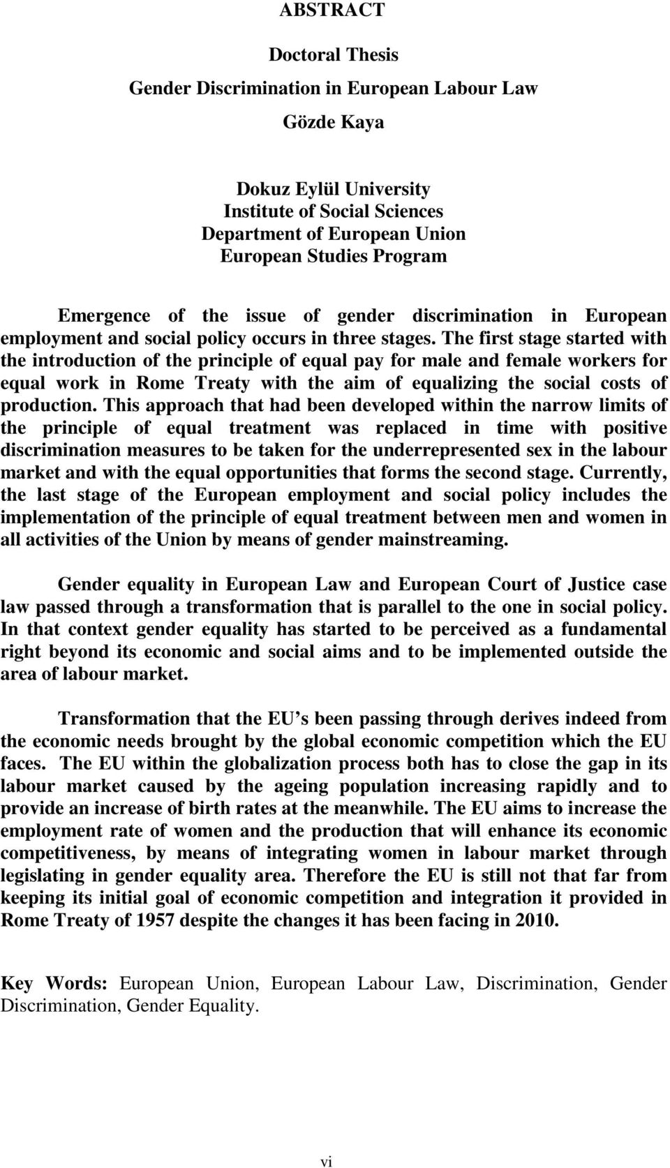 The first stage started with the introduction of the principle of equal pay for male and female workers for equal work in Rome Treaty with the aim of equalizing the social costs of production.