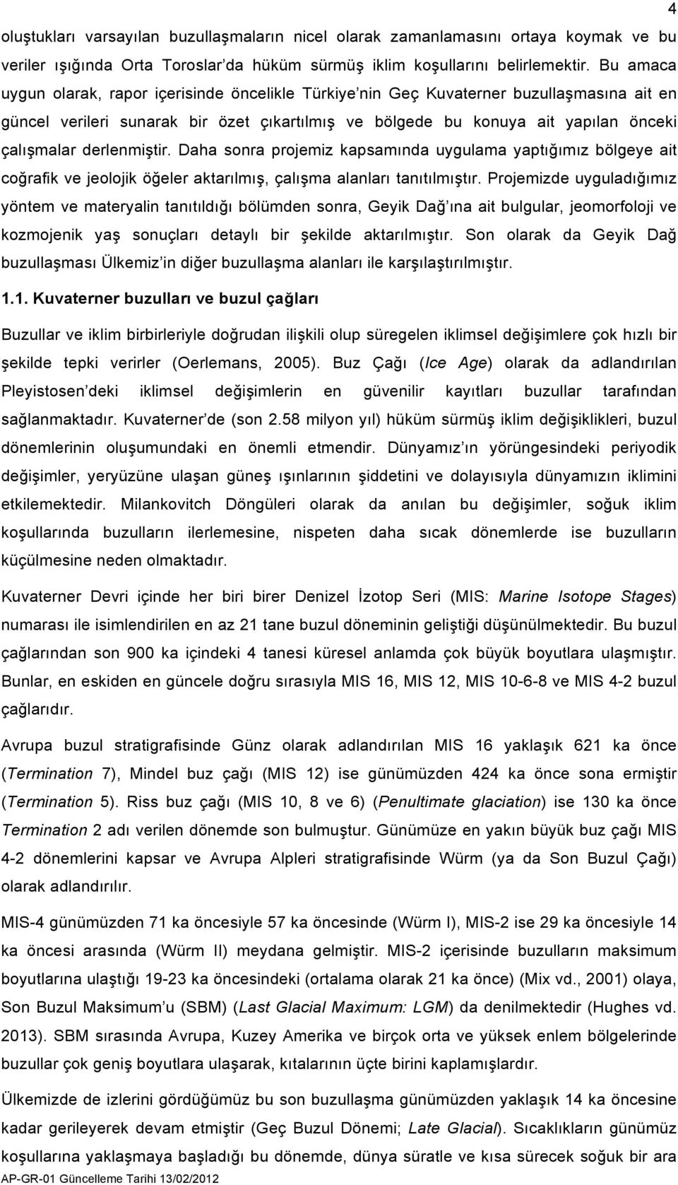 derlenmiştir. Daha sonra projemiz kapsamında uygulama yaptığımız bölgeye ait coğrafik ve jeolojik öğeler aktarılmış, çalışma alanları tanıtılmıştır.