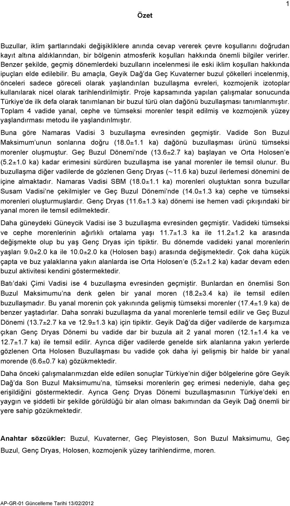 Bu amaçla, Geyik Dağ da Geç Kuvaterner buzul çökelleri incelenmiş, önceleri sadece göreceli olarak yaşlandırılan buzullaşma evreleri, kozmojenik izotoplar kullanılarak nicel olarak