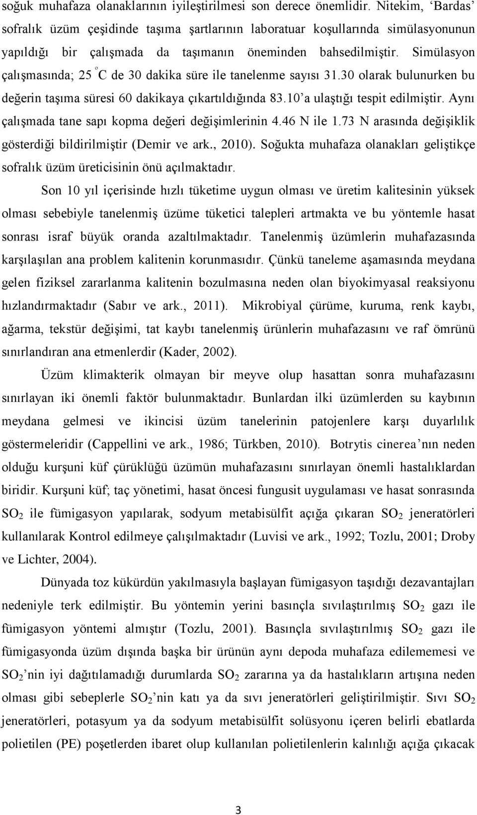 Simülasyon çalışmasında; 25 º C de 30 dakika süre ile tanelenme sayısı 31.30 olarak bulunurken bu değerin taşıma süresi 60 dakikaya çıkartıldığında 83.10 a ulaştığı tespit edilmiştir.