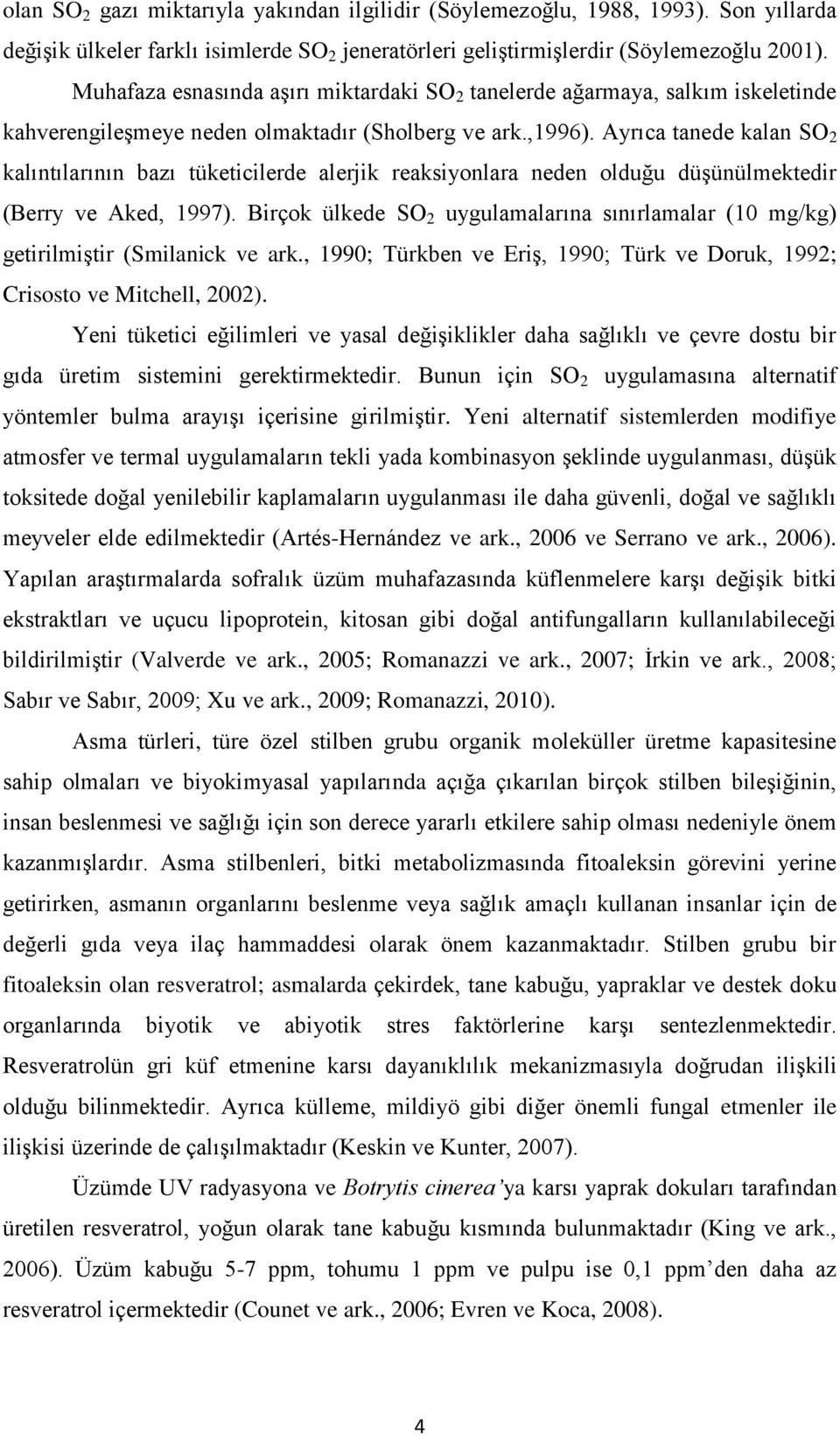 Ayrıca tanede kalan SO 2 kalıntılarının bazı tüketicilerde alerjik reaksiyonlara neden olduğu düşünülmektedir (Berry ve Aked, 1997).