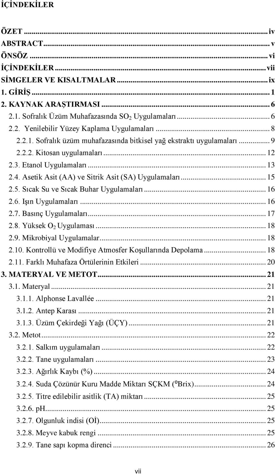 Asetik Asit (AA) ve Sitrik Asit (SA) Uygulamaları... 15 2.5. Sıcak Su ve Sıcak Buhar Uygulamaları... 16 2.6. Işın Uygulamaları... 16 2.7. Basınç Uygulamaları... 17 2.8. Yüksek O 2 Uygulaması... 18 2.