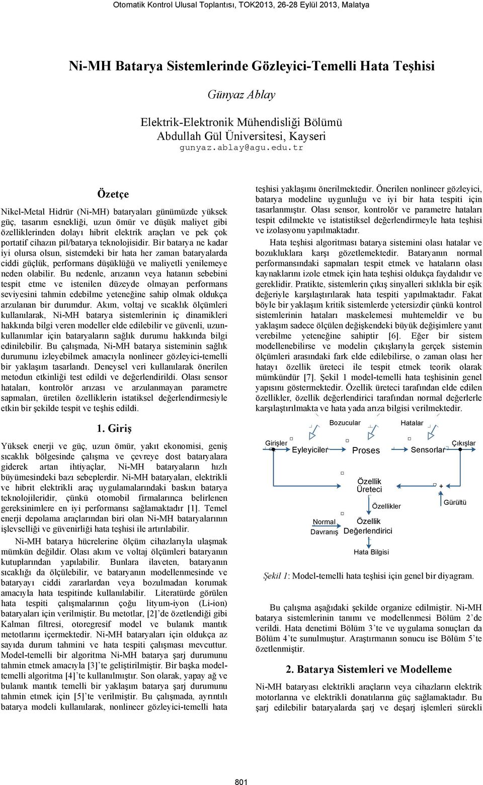 tr Özetçe Nikel-Metal Hidrür (Ni-MH) bataryaları günümüzde yükek güç, taarım enekliği, uzun ömür ve düşük maliyet gibi özelliklerinden dolayı hibrit elektrik araçları ve ek çok ortatif cihazın