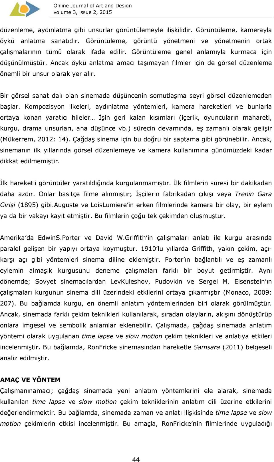 Ancak öykü anlatma amacı taşımayan filmler için de görsel düzenleme önemli bir unsur olarak yer alır. Bir görsel sanat dalı olan sinemada düşüncenin somutlaşma seyri görsel düzenlemeden başlar.