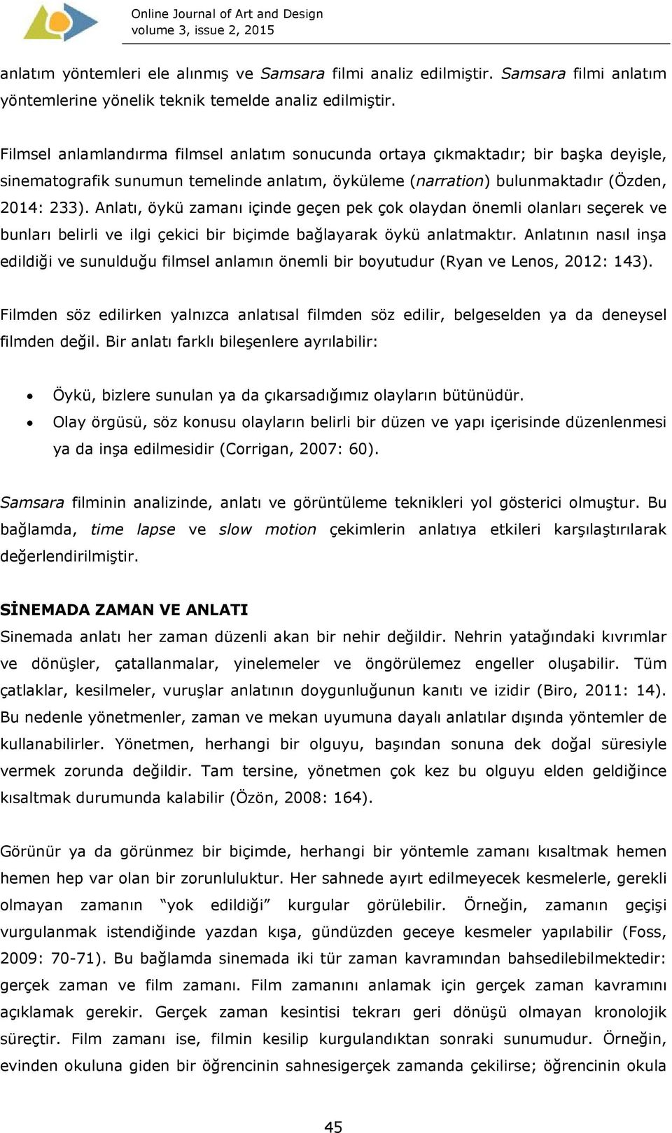 Anlatı, öykü zamanı içinde geçen pek çok olaydan önemli olanları seçerek ve bunları belirli ve ilgi çekici bir biçimde bağlayarak öykü anlatmaktır.