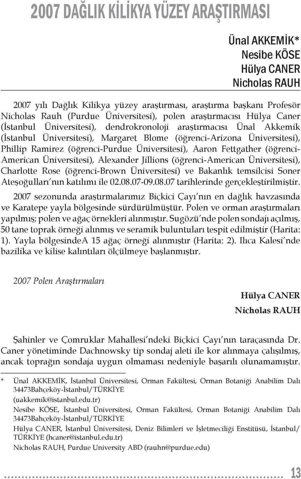 (öğrenci-purdue Üniversitesi), Aaron Fettgather (öğrenci- American Üniversitesi), Alexander Jillions (öğrenci-american Üniversitesi), Charlotte Rose (öğrenci-brown Üniversitesi) ve Bakanlık