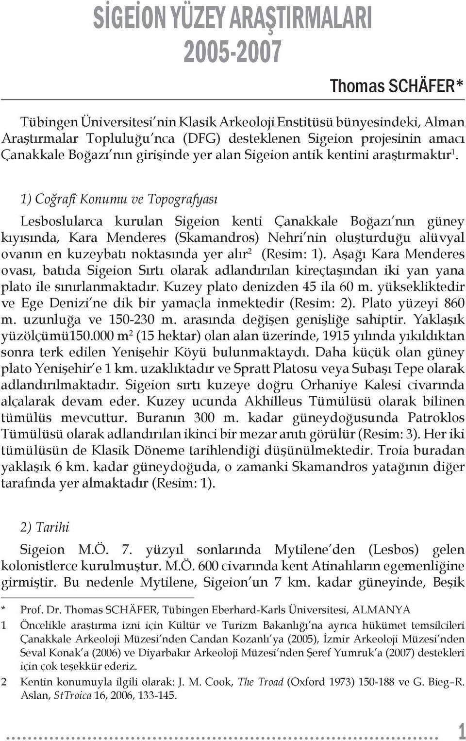 1) Coğrafî Konumu ve Topografyası Lesboslularca kurulan Sigeion kenti Çanakkale Boğazı nın güney kıyısında, Kara Menderes (Skamandros) Nehri nin oluşturduğu alüvyal ovanın en kuzeybatı noktasında yer