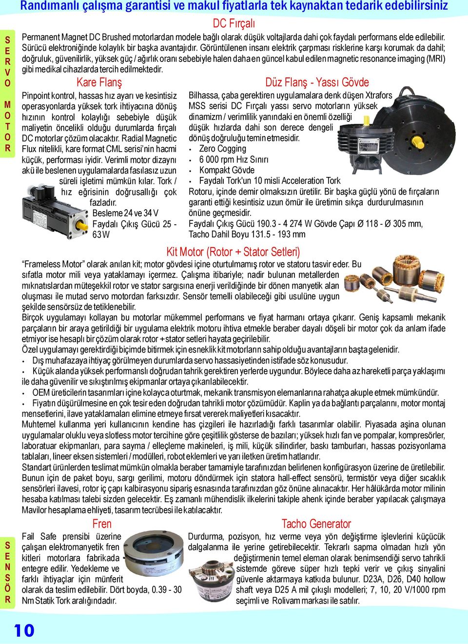 Görüntülenen insanı elektrik çarpması risklerine karşı korumak da dahil; doğruluk, güvenilirlik, yüksek güç / ağırlık oranı sebebiyle halen daha en güncel kabul edilen magnetic resonance imaging (MI)