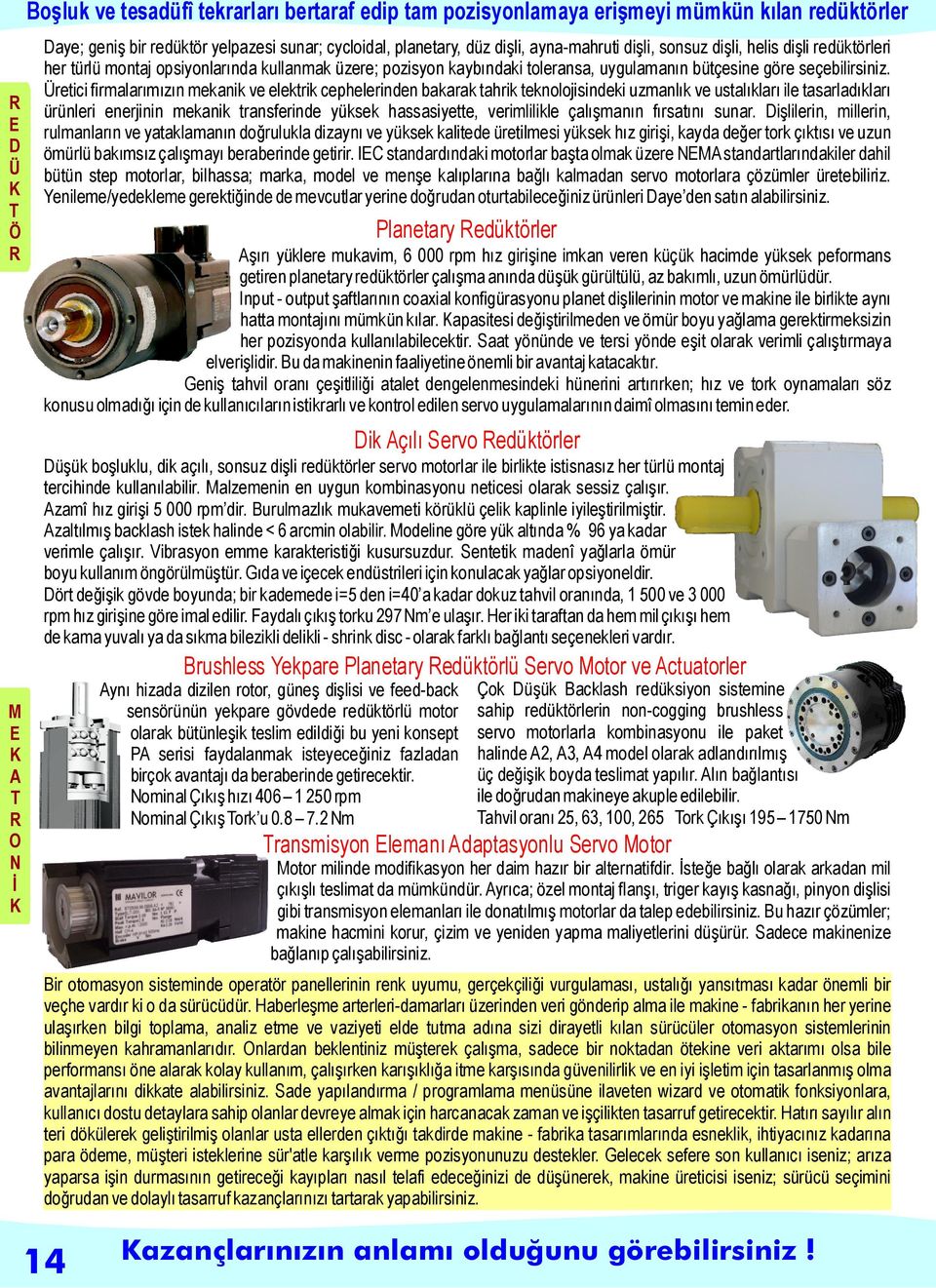 Üretici firmalarımızın mekanik ve elektrik cephelerinden bakarak tahrik teknolojisindeki uzmanlık ve ustalıkları ile tasarladıkları ürünleri enerjinin mekanik transferinde yüksek hassasiyette,