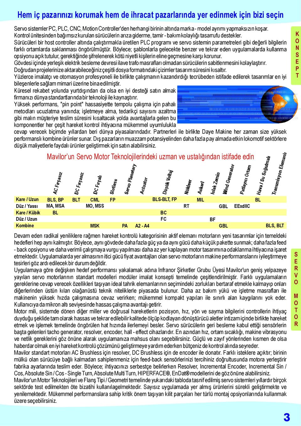 ürücüleri bir host controller altında çalıştırmakla üretilen PLC programı ve servo sistemin parametreleri gibi değerli bilgilerin farklı ortamlarda saklanması öngörülmüştür.