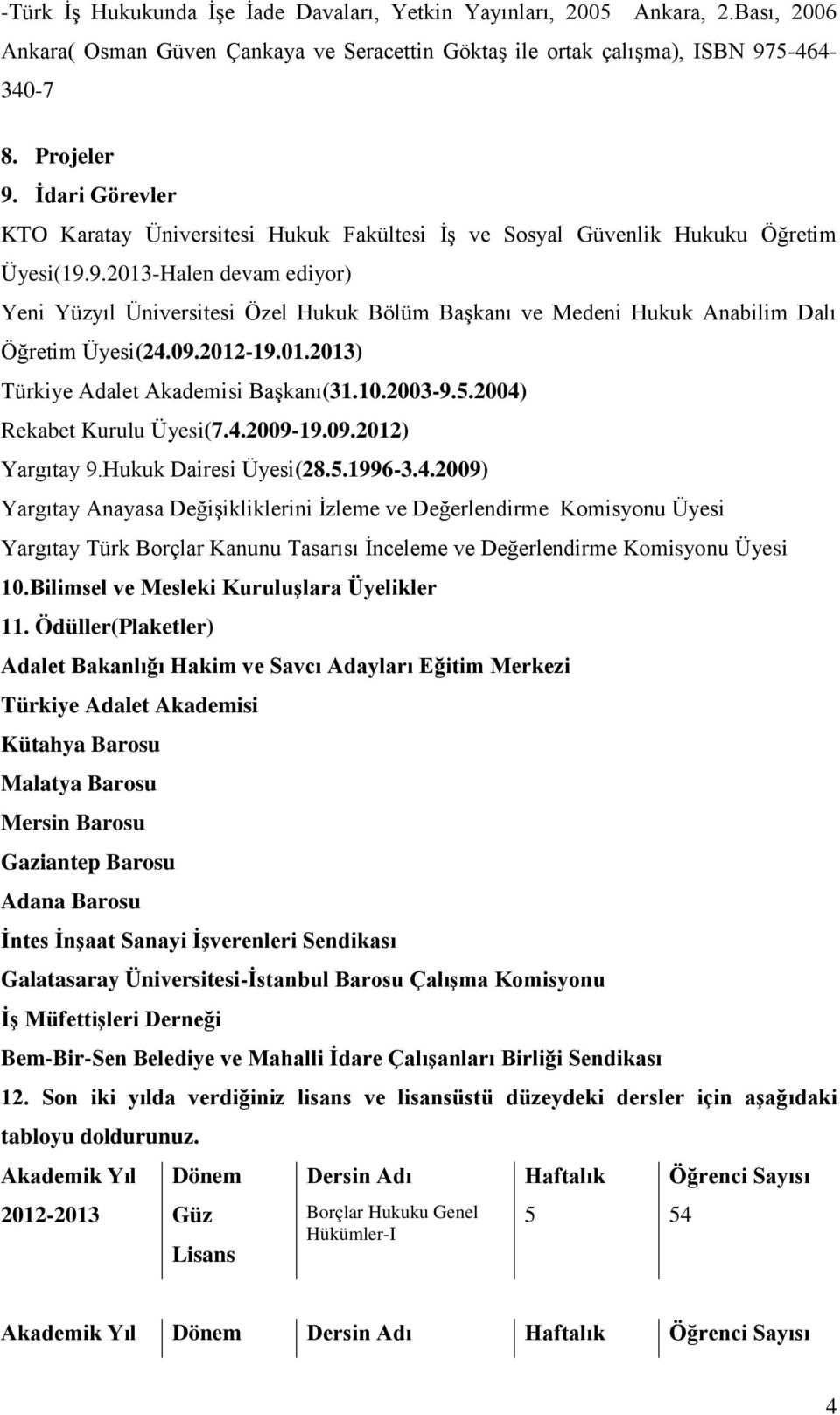 9.201-Halen devam ediyor) Yeni Yüzyıl Üniversitesi Özel Hukuk Bölüm Başkanı ve Medeni Hukuk Anabilim Dalı Öğretim Üyesi(2.09.2012-19.01.201) Türkiye Adalet Akademisi Başkanı(1.10.200-9.5.