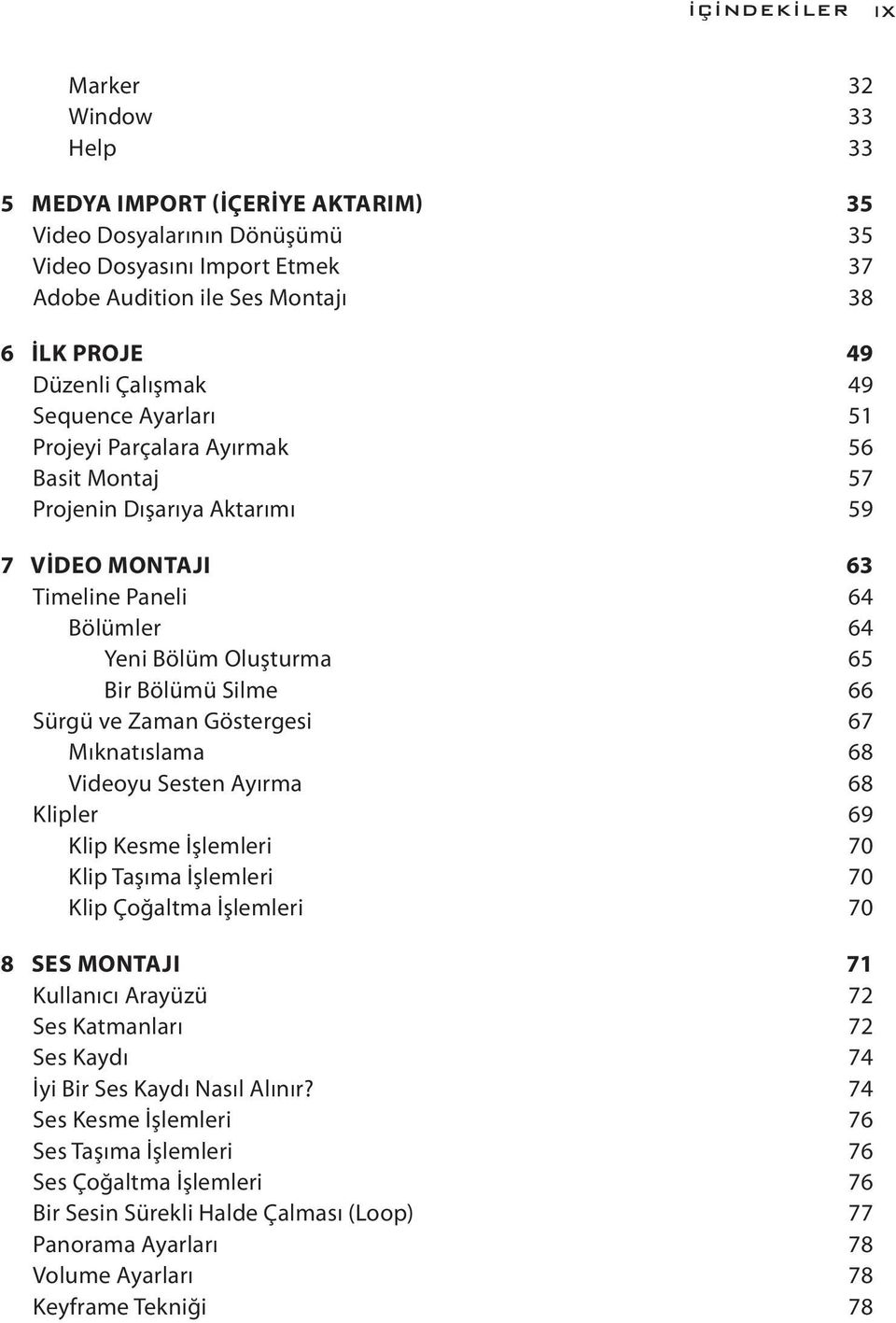 66 Sürgü ve Zaman Göstergesi 67 Mıknatıslama 68 Videoyu Sesten Ayırma 68 Klipler 69 Klip Kesme İşlemleri 70 Klip Taşıma İşlemleri 70 Klip Çoğaltma İşlemleri 70 8 SES MONTAJI 71 Kullanıcı Arayüzü 72