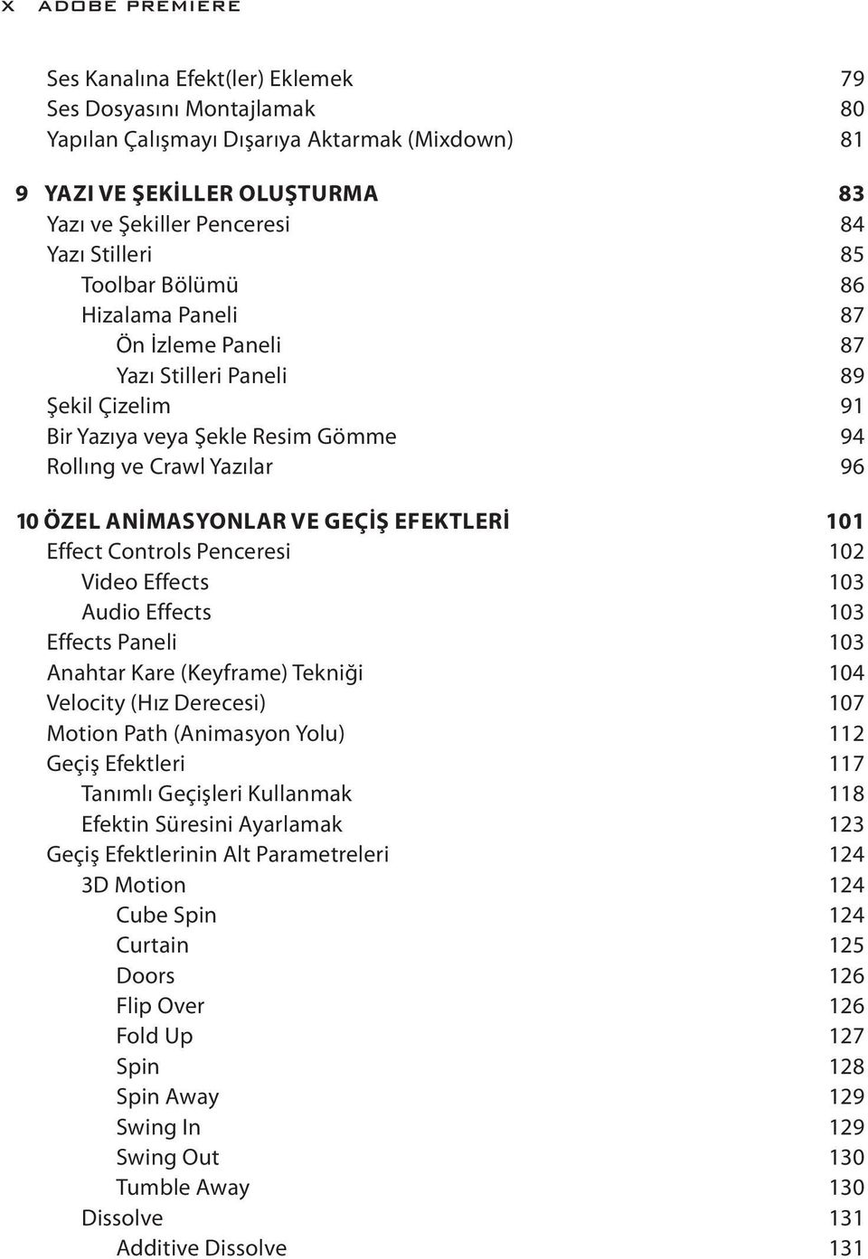 GEÇİŞ EFEKTLERİ 101 Effect Controls Penceresi 102 Video Effects 103 Audio Effects 103 Effects Paneli 103 Anahtar Kare (Keyframe) Tekniği 104 Velocity (Hız Derecesi) 107 Motion Path (Animasyon Yolu)