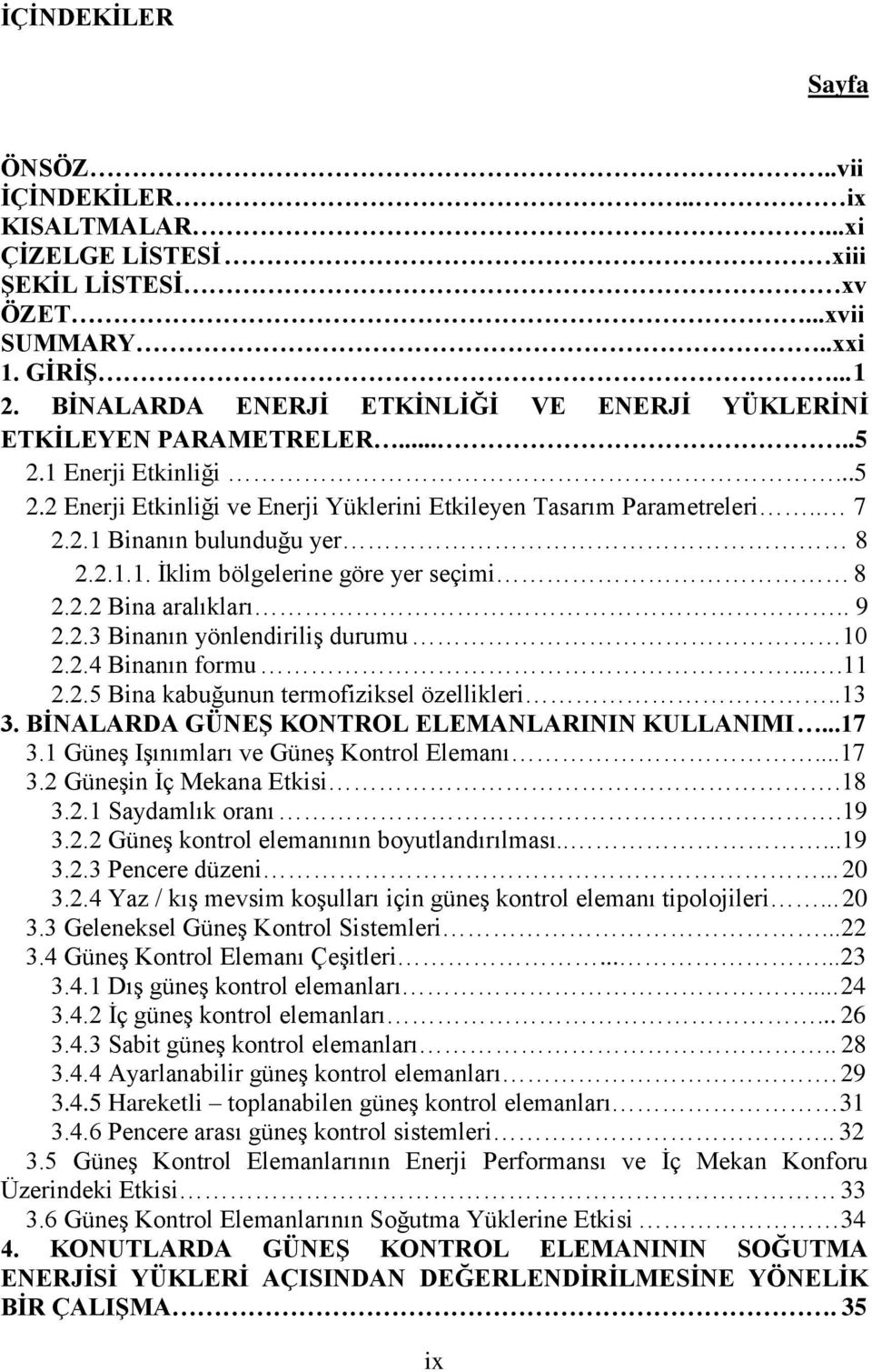 2.1.1. İklim bölgelerine göre yer seçimi 8 2.2.2 Bina aralıkları.. 9 2.2.3 Binanın yönlendiriliş durumu 10 2.2.4 Binanın formu....11 2.2.5 Bina kabuğunun termofiziksel özellikleri..13 3.