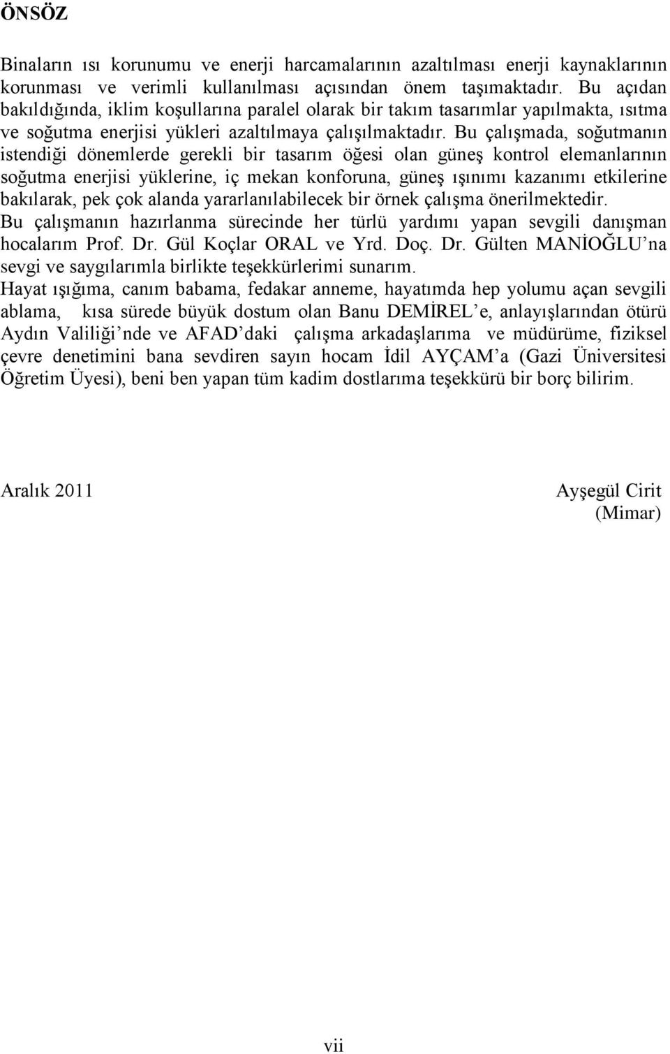 Bu çalışmada, soğutmanın istendiği dönemlerde gerekli bir tasarım öğesi olan güneş kontrol elemanlarının soğutma enerjisi yüklerine, iç mekan konforuna, güneş ışınımı kazanımı etkilerine bakılarak,