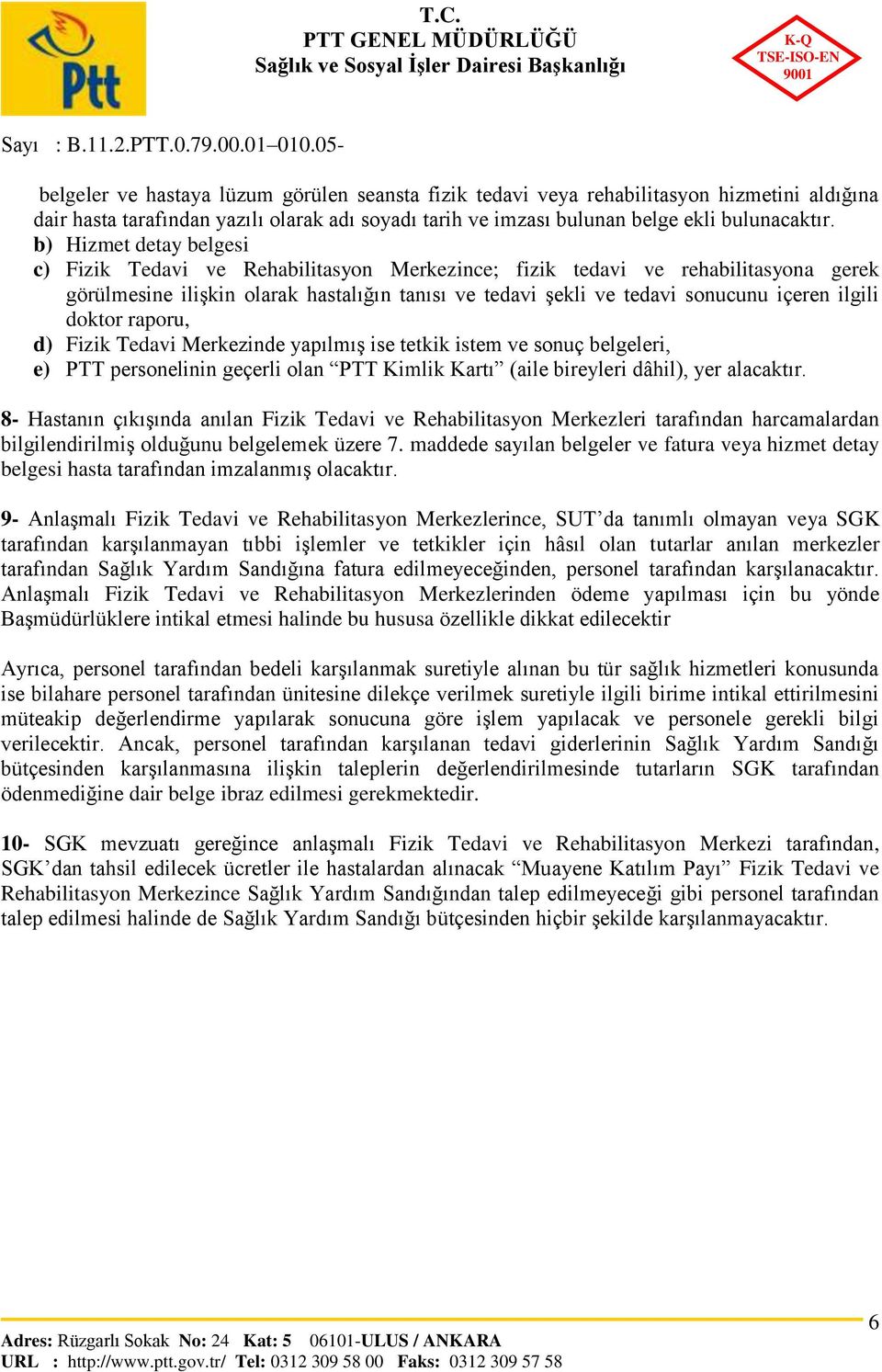 ilgili doktor raporu, d) Fizik Tedavi Merkezinde yapılmış ise tetkik istem ve sonuç belgeleri, e) PTT personelinin geçerli olan PTT Kimlik Kartı (aile bireyleri dâhil), yer alacaktır.