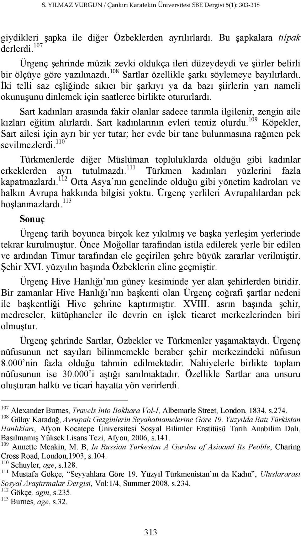 Sart kadınları arasında fakir olanlar sadece tarımla ilgilenir, zengin aile kızları eğitim alırlardı. Sart kadınlarının evleri temiz olurdu.