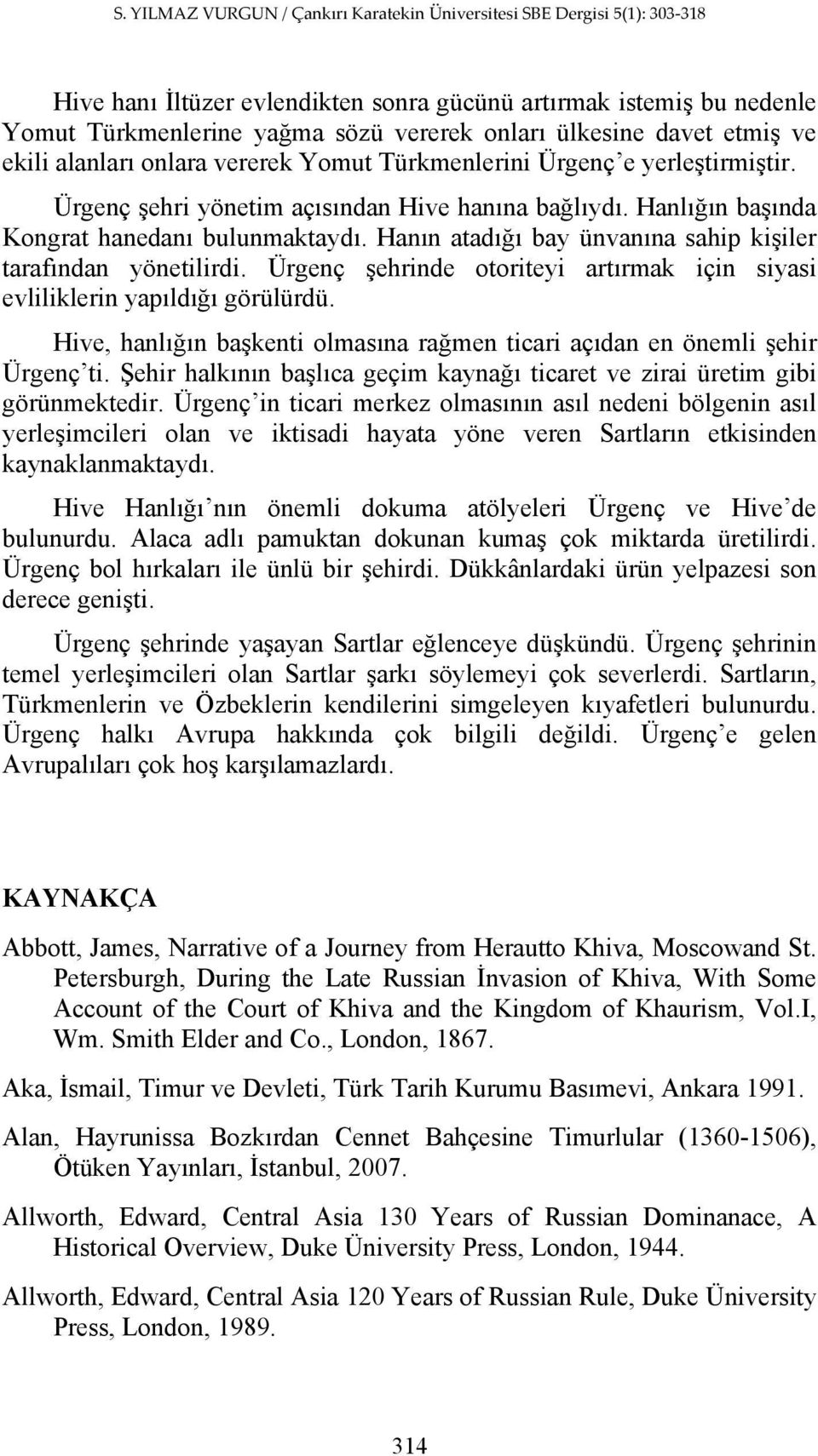 Ürgenç şehrinde otoriteyi artırmak için siyasi evliliklerin yapıldığı görülürdü. Hive, hanlığın başkenti olmasına rağmen ticari açıdan en önemli şehir Ürgenç ti.