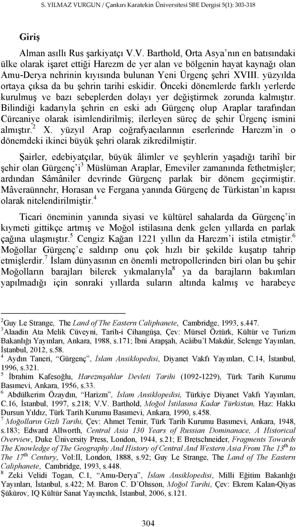 yüzyılda ortaya çıksa da bu şehrin tarihi eskidir. Önceki dönemlerde farklı yerlerde kurulmuş ve bazı sebeplerden dolayı yer değiştirmek zorunda kalmıştır.