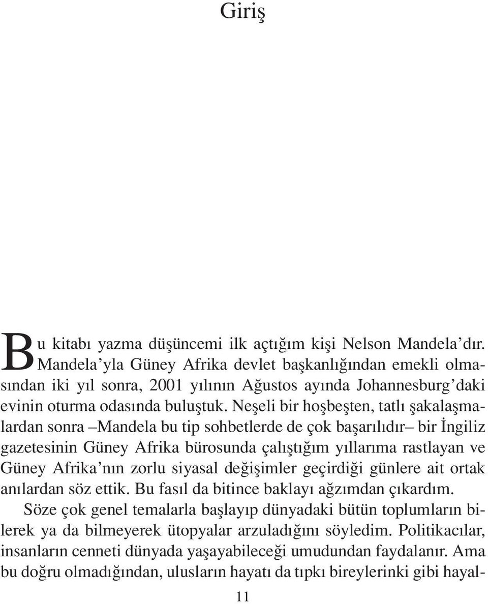 Neşeli bir hoşbeşten, tatlı şakalaşmalardan sonra Mandela bu tip sohbetlerde de çok başarılıdır bir İngiliz gazetesinin Güney Afrika bürosunda çalıştığım yıllarıma rastlayan ve Güney Afrika nın zorlu