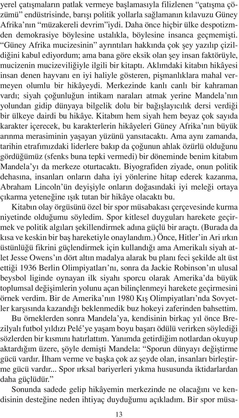 Güney Afrika mucizesinin ayrıntıları hakkında çok şey yazılıp çizildiğini kabul ediyordum; ama bana göre eksik olan şey insan faktörüyle, mucizenin mucizeviliğiyle ilgili bir kitaptı.