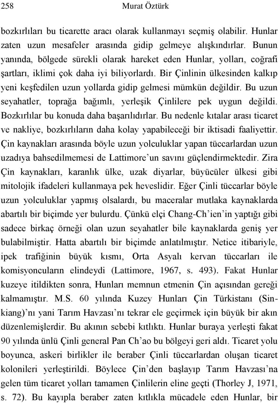 Bir Çinlinin ülkesinden kalkıp yeni keşfedilen uzun yollarda gidip gelmesi mümkün değildir. Bu uzun seyahatler, toprağa bağımlı, yerleşik Çinlilere pek uygun değildi.