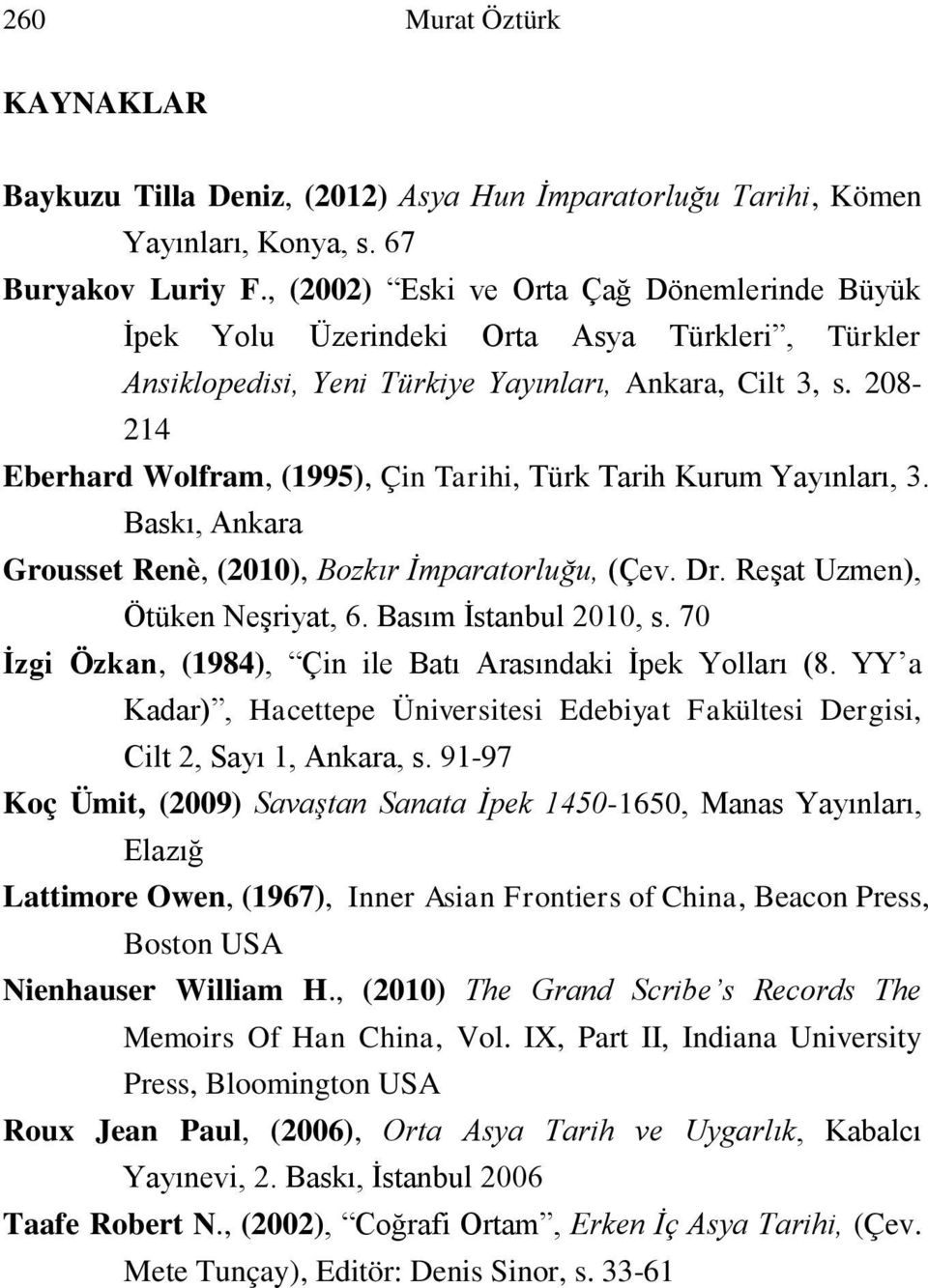 208-214 Eberhard Wolfram, (1995), Ç in Tarihi, Türk Tarih Kurum Yayınları, 3. Baskı, Ankara Grousset Renè, (2010), Bozkır İmparatorluğu, (Çev. Dr. Reşat Uzmen), Ötüken Neşriyat, 6.