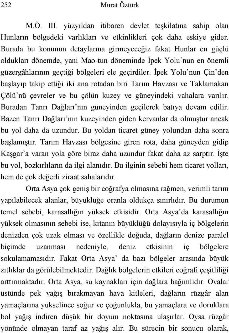 İpek Yolu nun Çin den başlayıp takip ettiği iki ana rotadan biri Tarım Havzası ve Taklamakan Ç ölü nü çevreler ve bu çölün kuzey ve güneyindeki vahalara varılır.