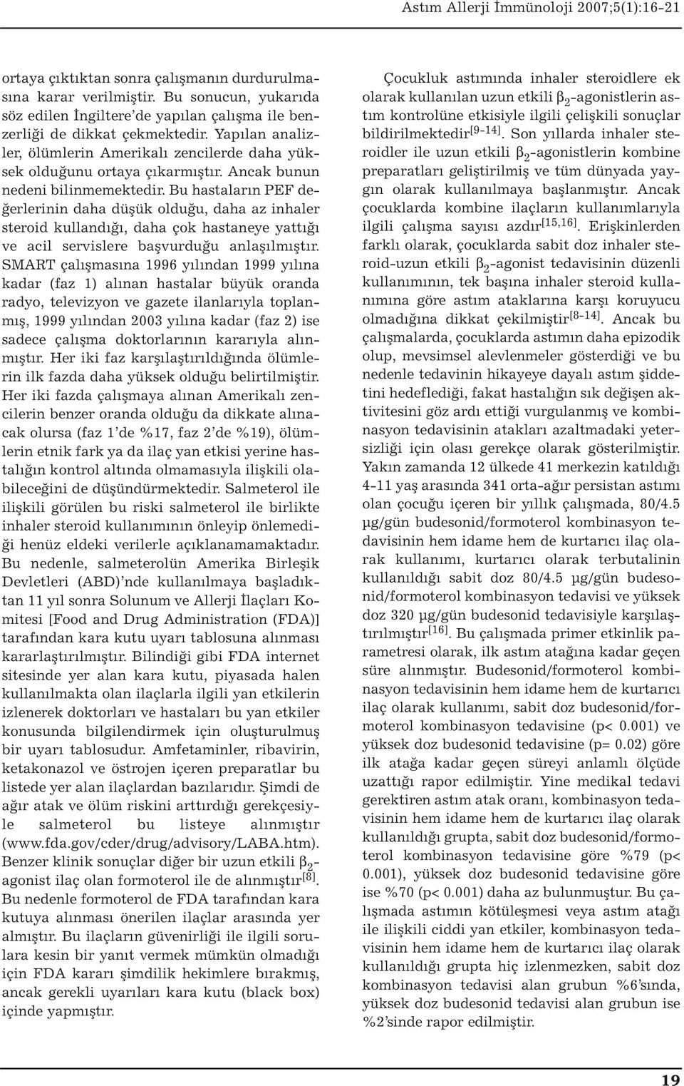 Bu hastaların PEF değerlerinin daha düşük olduğu, daha az inhaler steroid kullandığı, daha çok hastaneye yattığı ve acil servislere başvurduğu anlaşılmıştır.