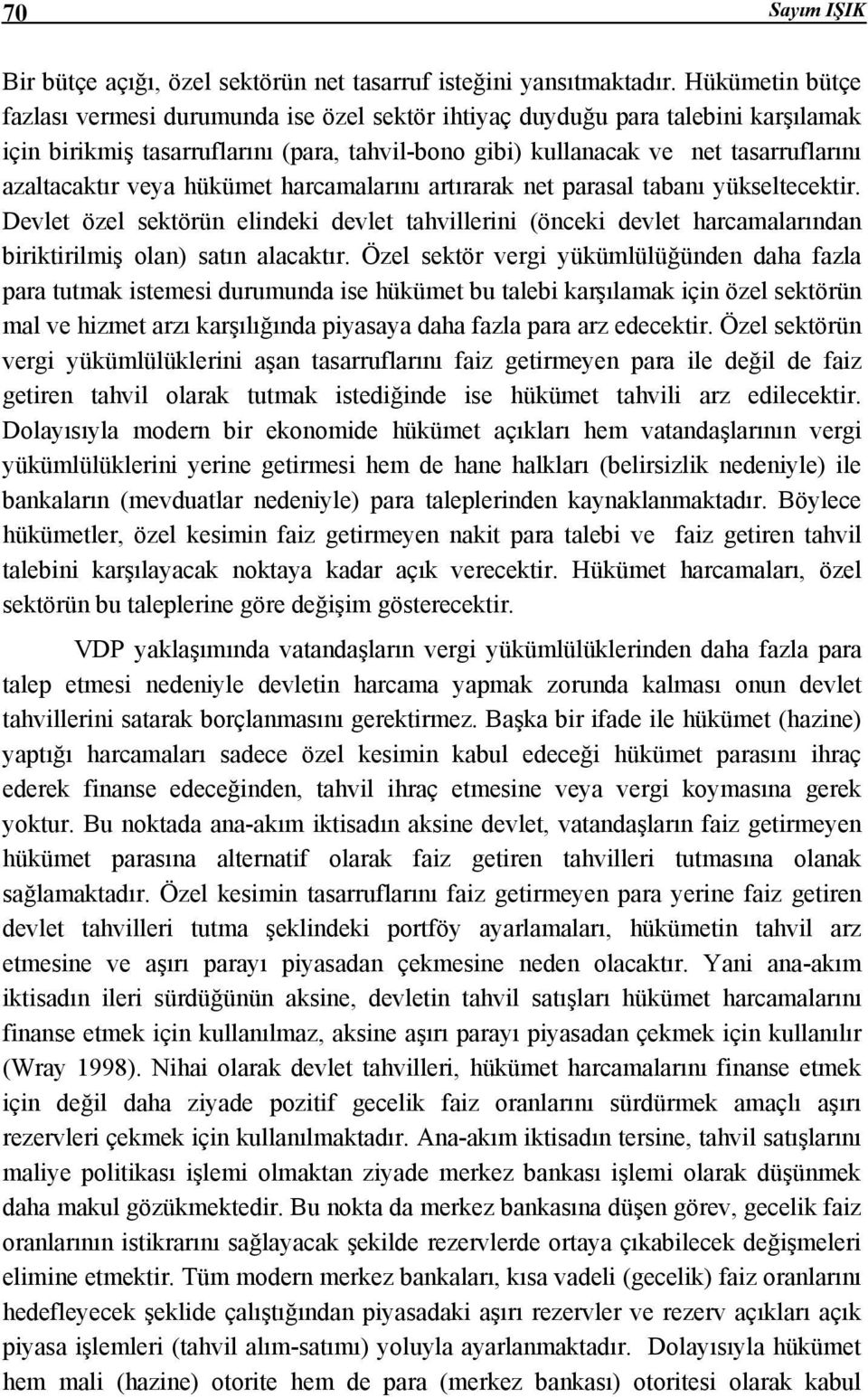 veya hükümet harcamalarını artırarak net parasal tabanı yükseltecektir. Devlet özel sektörün elindeki devlet tahvillerini (önceki devlet harcamalarından biriktirilmiş olan) satın alacaktır.