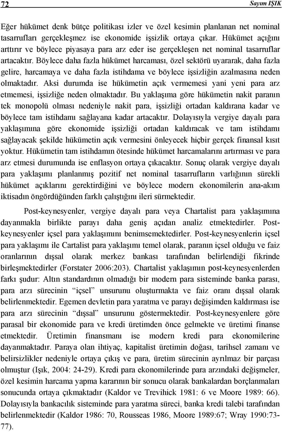 Böylece daha fazla hükümet harcaması, özel sektörü uyararak, daha fazla gelire, harcamaya ve daha fazla istihdama ve böylece işsizliğin azalmasına neden olmaktadır.