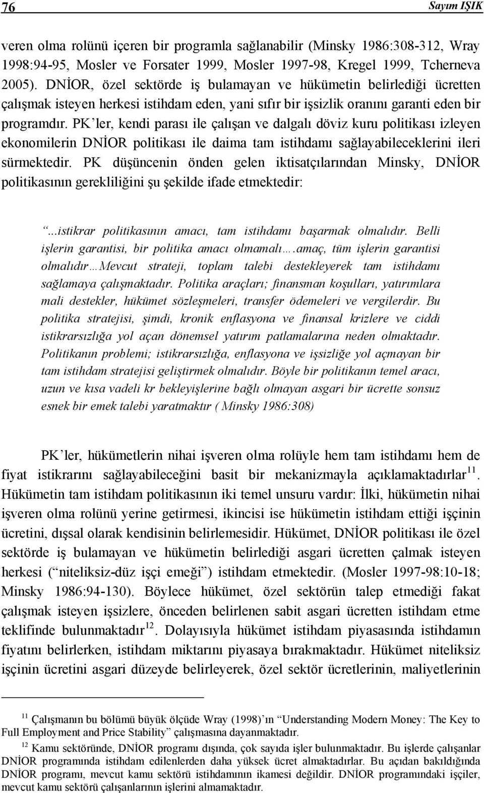 PK ler, kendi parası ile çalışan ve dalgalı döviz kuru politikası izleyen ekonomilerin DNİOR politikası ile daima tam istihdamı sağlayabileceklerini ileri sürmektedir.