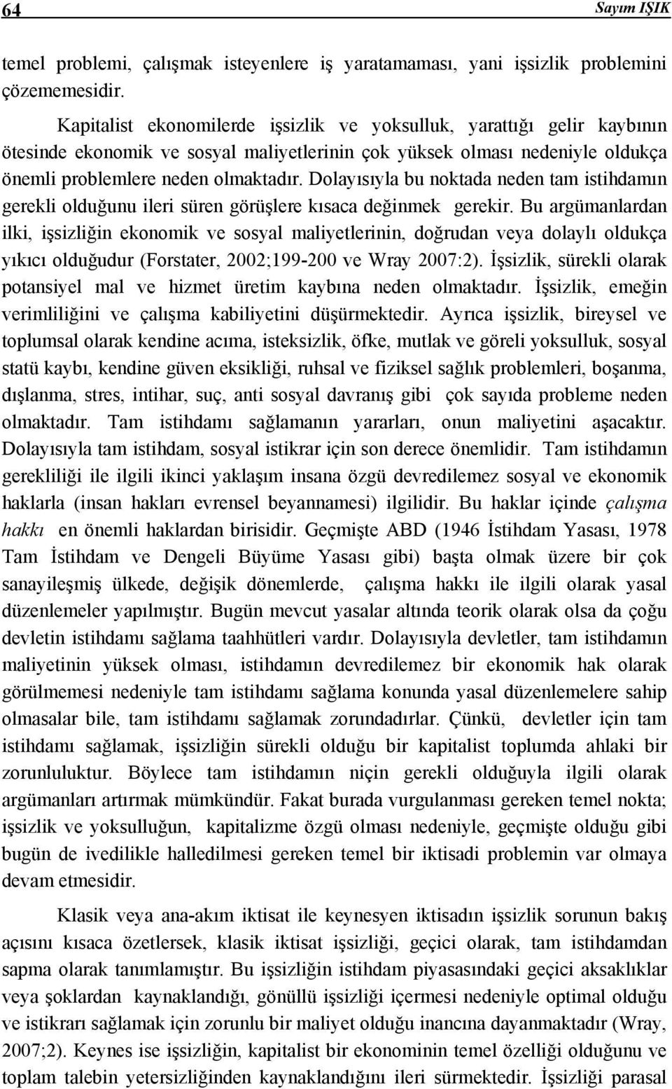 Dolayısıyla bu noktada neden tam istihdamın gerekli olduğunu ileri süren görüşlere kısaca değinmek gerekir.