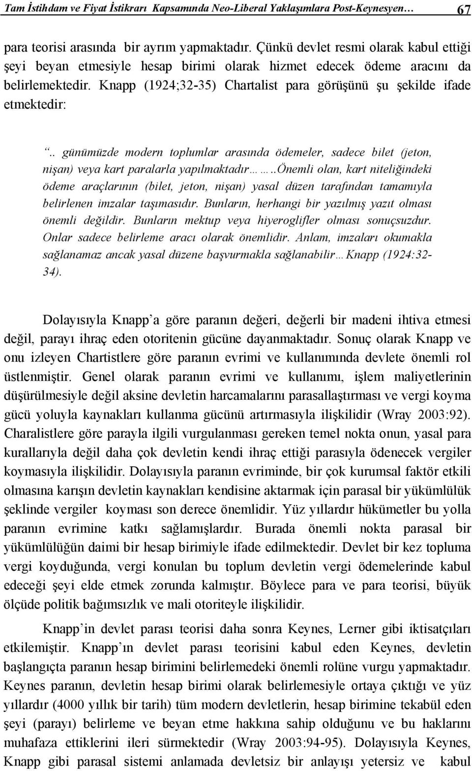 Knapp (1924;32-35) Chartalist para görüşünü şu şekilde ifade etmektedir:.. günümüzde modern toplumlar arasında ödemeler, sadece bilet (jeton, nişan) veya kart paralarla yapılmaktadır.