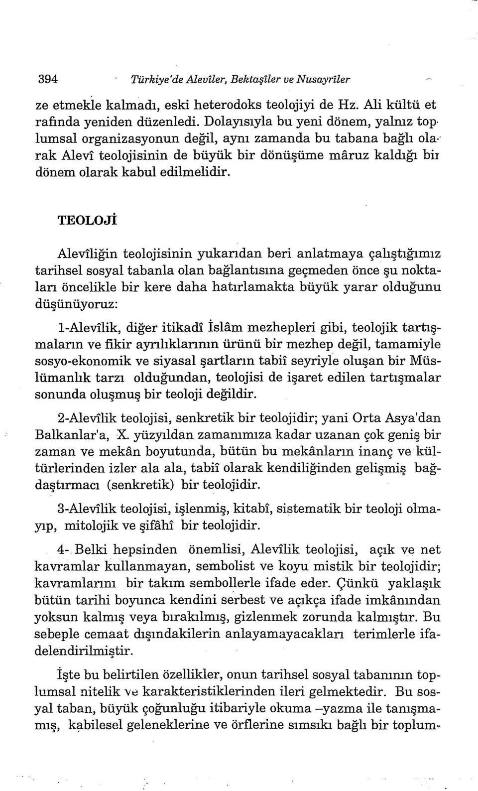 TEOLOJi Aleviliğin teolojisinin yukandan beri anlatmaya çalıştığımız tarihsel sosyal tabanla olan bağlantısına geçmeden önce şu noktalan öncelikle bir kere daha hatırlamakta büyük yarar olduğunu