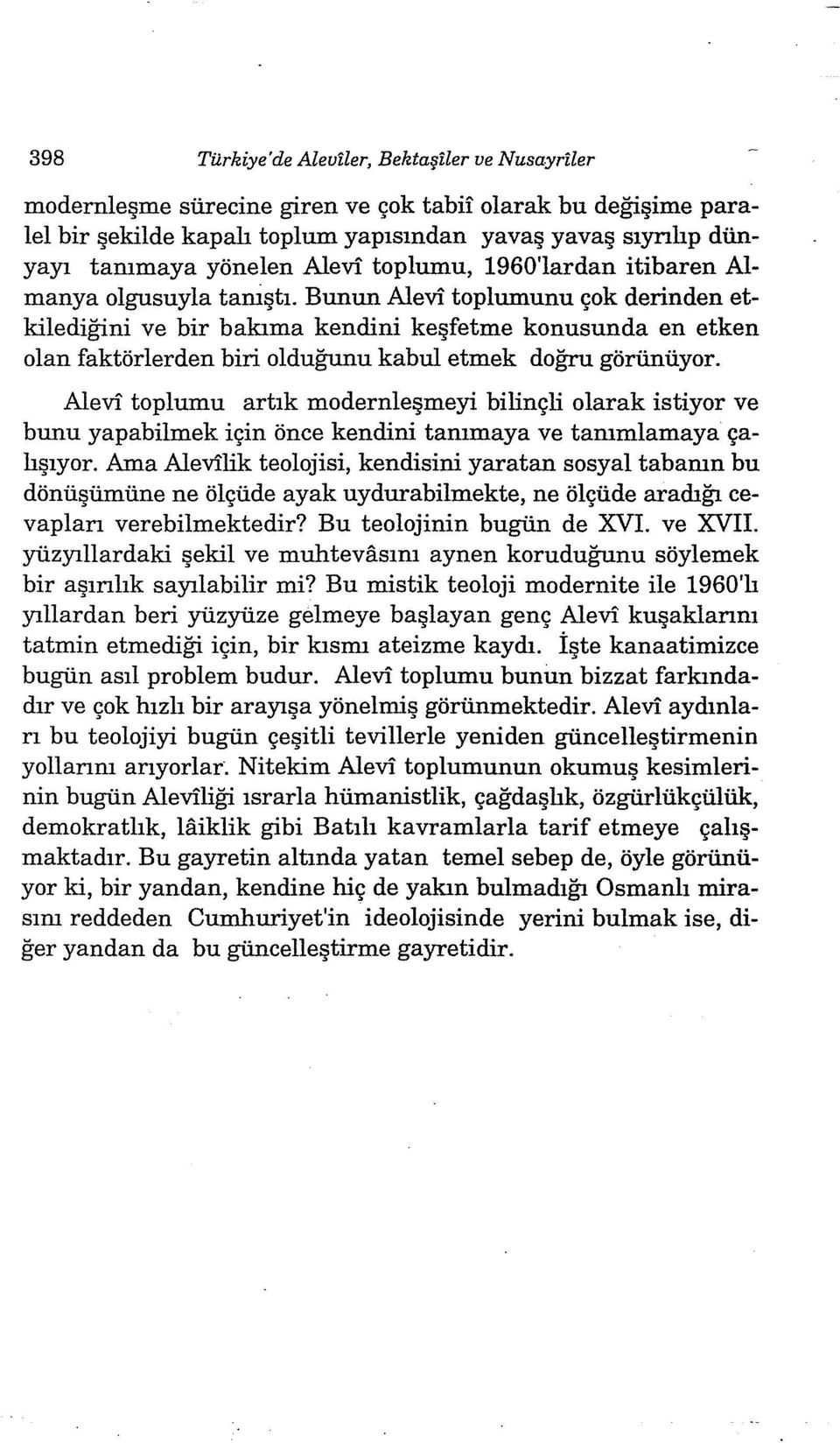 Bunun Alevi toplumunu çok derinden etkilediğini ve bir bakıma kendini keşfetme konusunda en etken olan faktörlerden biri olduğunu kabul etmek doğru görünüyor.