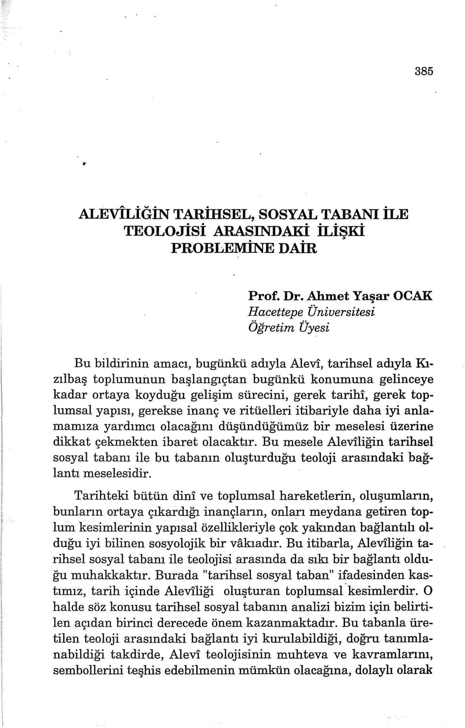 gelişim sürecini, gerek tarihi, gerek toplumsal yapısı, gerekse inanç ve ritüelleri itibariyle daha iyi anlamamıza yardımcı olacağım düşündüğümüz bir meselesi üzerine dikkat çekmekten ibaret