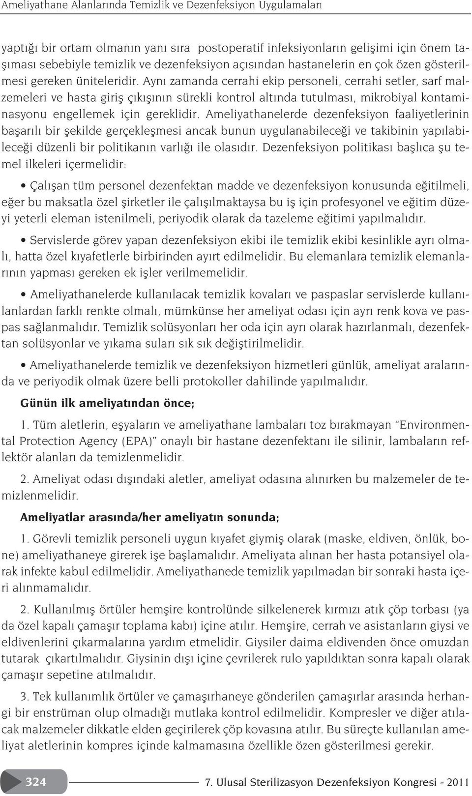 Ayn zamanda cerrahi ekip personeli, cerrahi setler, sarf malzemeleri ve hasta girifl ç k fl n n sürekli kontrol alt nda tutulmas, mikrobiyal kontaminasyonu engellemek için gereklidir.