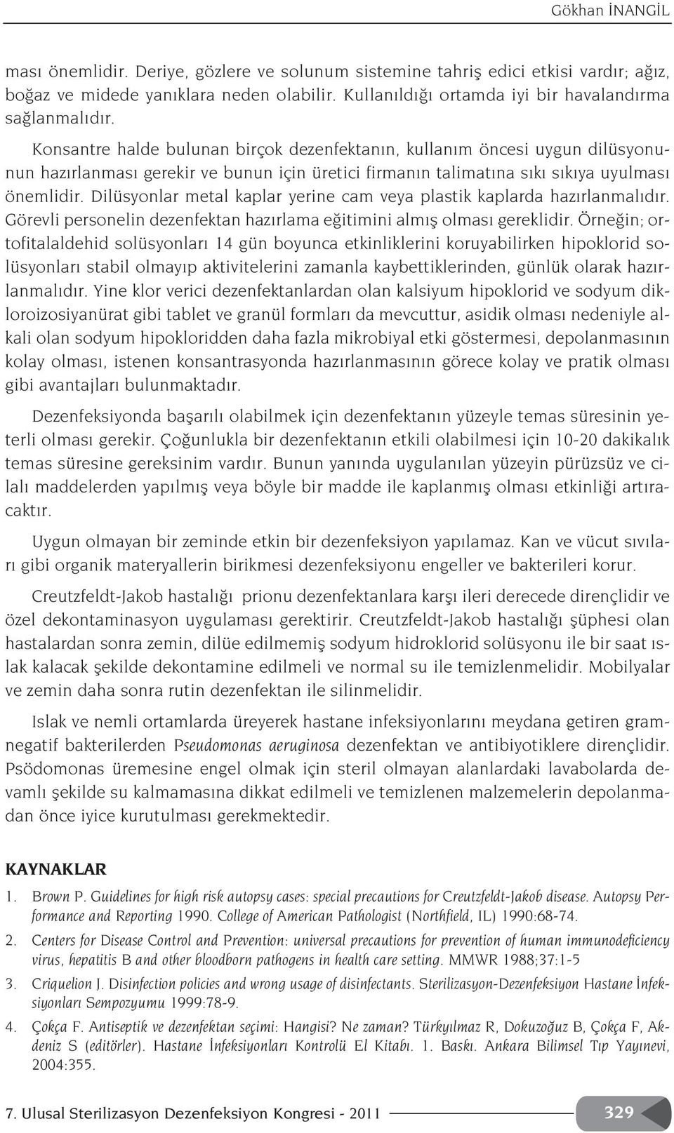 Dilüsyonlar metal kaplar yerine cam veya plastik kaplarda haz rlanmal d r. Görevli personelin dezenfektan haz rlama e itimini alm fl olmas gereklidir.